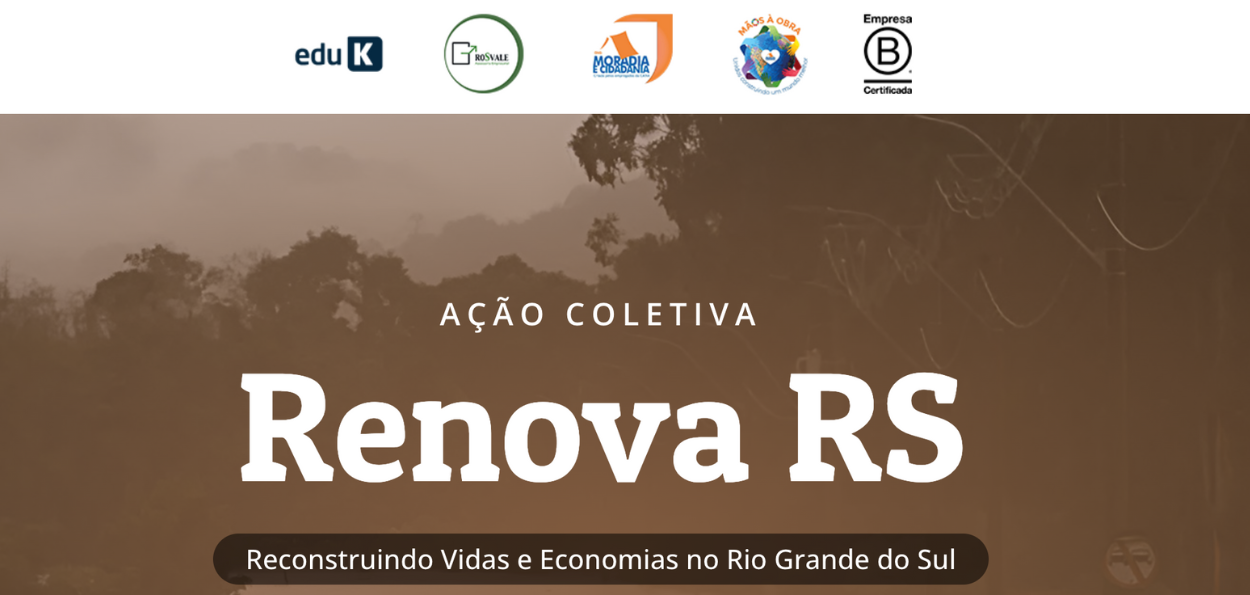 A imagem é um banner promocional para uma iniciativa chamada "Renova RS", que visa reconstruir vidas e economias no Rio Grande do Sul. O layout é organizado de maneira a destacar as informações principais e os patrocinadores. Parte Superior: No topo da imagem, há uma série de logotipos dos patrocinadores ou parceiros da iniciativa, alinhados horizontalmente. Da esquerda para a direita, os logotipos são: eduK Rosvale Moradia e Cidadania Mãos à Obra Empresa B Certificada Seção Central: Abaixo dos logotipos, há o texto "AÇÃO COLETIVA" em letras brancas, seguido pelo título principal "Renova RS" em letras grandes e brancas, com uma fonte de estilo robusto e em negrito, destacando o nome do projeto. Parte Inferior: Abaixo do título, em uma faixa preta com texto branco, está o slogan "Reconstruindo Vidas e Economias no Rio Grande do Sul". Fundo: O fundo da imagem mostra uma paisagem com árvores e uma atmosfera enevoada, com tons de marrom e cinza, sugerindo uma cena após uma enchente ou desastre natural. Isso adiciona um contexto visual à mensagem de reconstrução e recuperação. A imagem transmite uma mensagem de colaboração e ação coletiva, enfatizando a importância de trabalhar juntos para ajudar a reconstruir o Rio Grande do Sul após os desafios enfrentados.